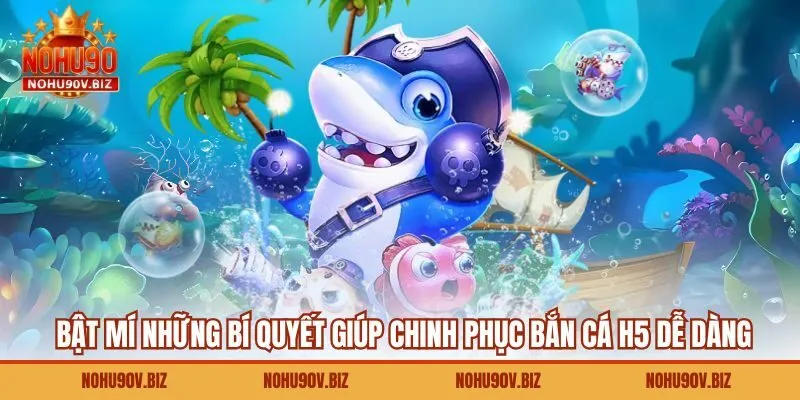 Bật mí những bí quyết giúp chinh phục bắn cá H5 dễ dàng