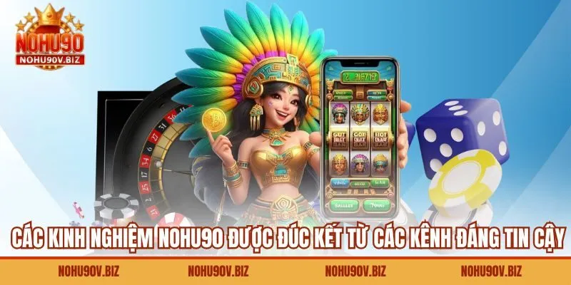 Các kinh nghiệm Nohu90 được đúc kết từ các kênh đáng tin cậy