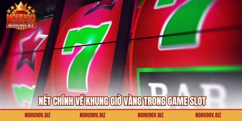 Nét chính về khung giờ vàng trong game slot