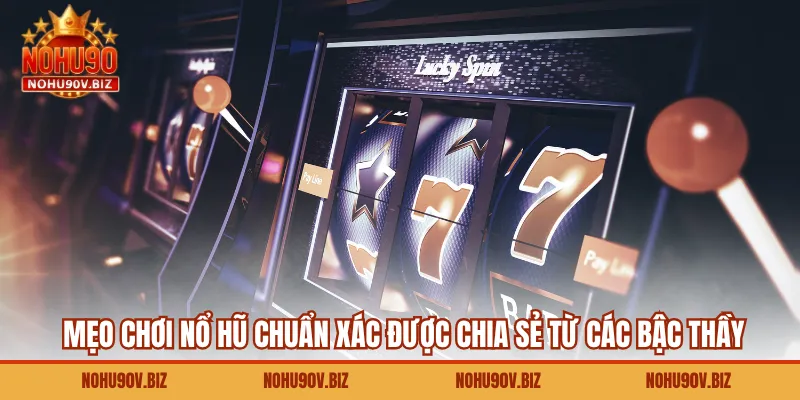 Mẹo chơi nổ hũ chuẩn xác được chia sẻ từ các bậc thầy