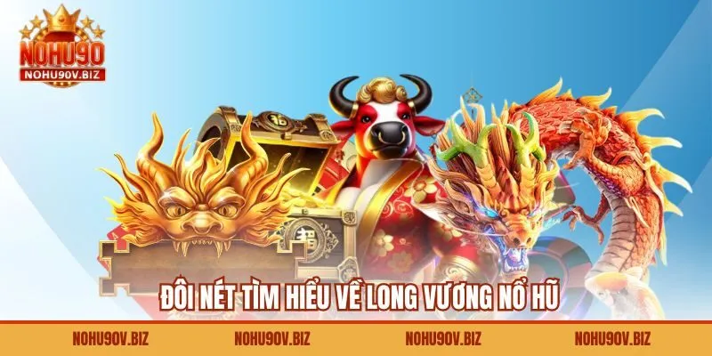 Đôi nét tìm hiểu về Long Vương nổ hũ