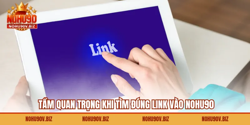 Tầm quan trọng khi tìm đúng link vào Nohu90