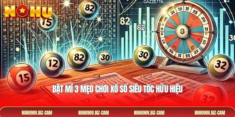  Bật mí 3 mẹo chơi xổ số siêu tốc hữu hiệu 