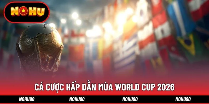 Cá cược hấp dẫn mùa World Cup 2026