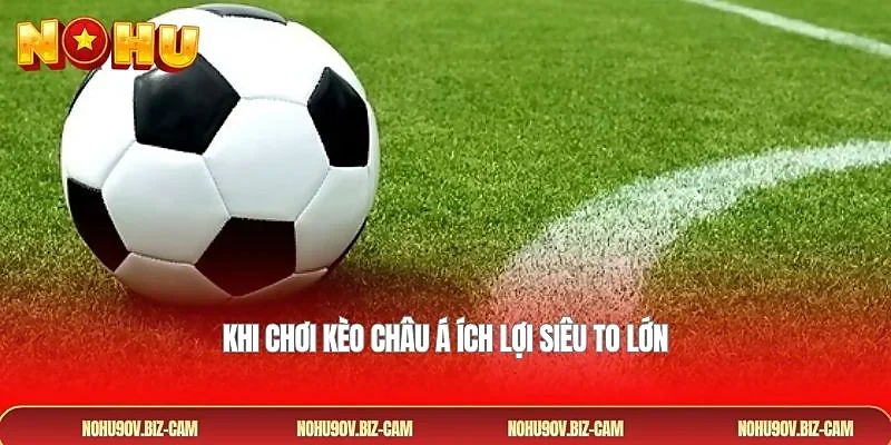 Khi chơi kèo châu Á ích lợi siêu to lớn
