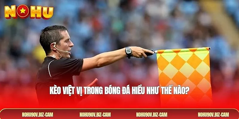 Kèo việt vị trong bóng đá hiểu như thế nào?