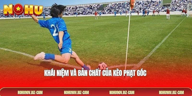 Khái niệm và bản chất của kèo phạt góc 