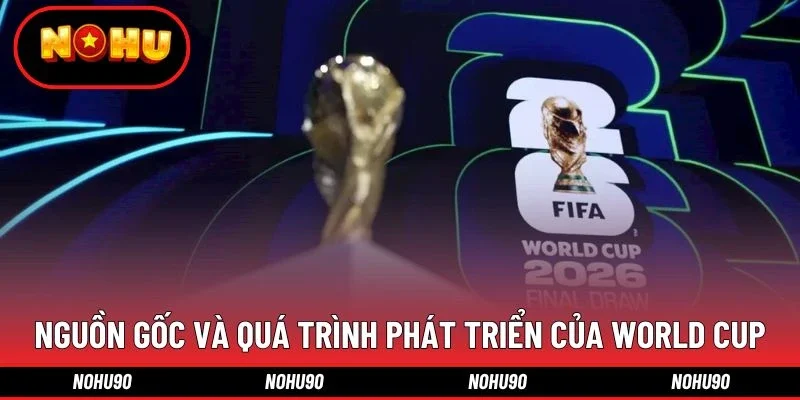 Nguồn gốc và quá trình phát triển của World Cup
