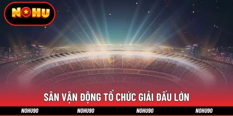 Sân vận động tổ chức giải đấu lớn