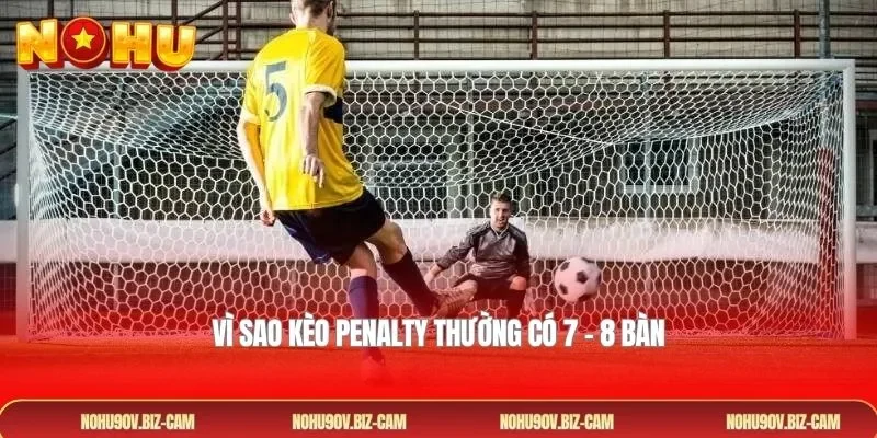 Vì sao kèo penalty thường có 7 – 8 bàn